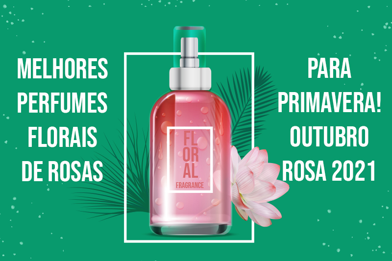 Os melhores perfumes florais de rosas para primavera! Outubro Rosa 2021 capa